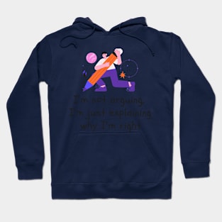 I'm not arguing, I'm just explaining why I'm right Hoodie